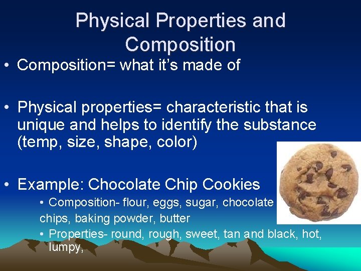 Physical Properties and Composition • Composition= what it’s made of • Physical properties= characteristic