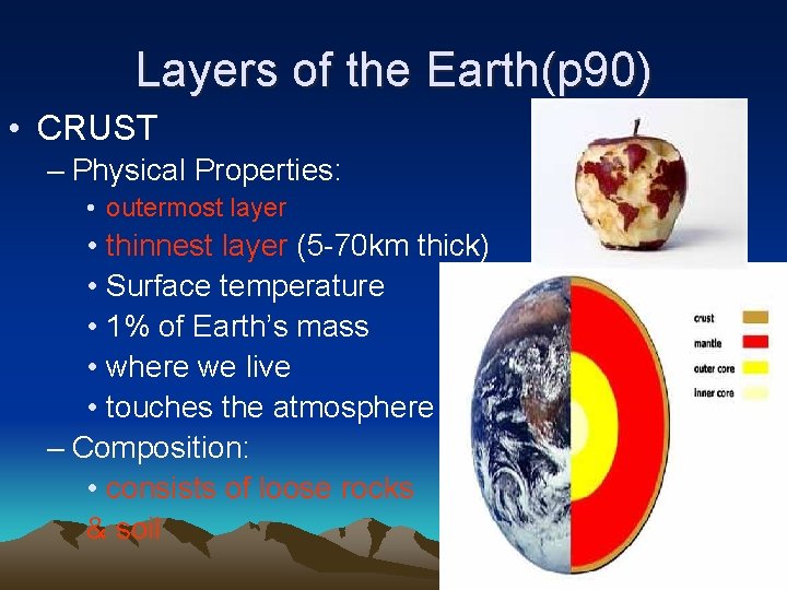 Layers of the Earth(p 90) • CRUST – Physical Properties: • outermost layer •