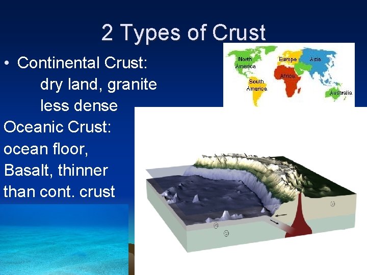 2 Types of Crust • Continental Crust: dry land, granite less dense Oceanic Crust: