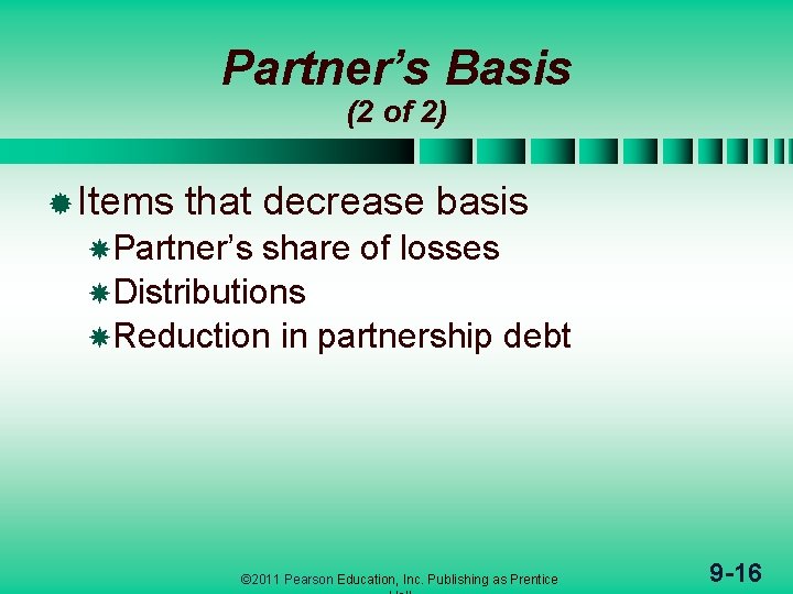 Partner’s Basis (2 of 2) ® Items that decrease basis Partner’s share of losses