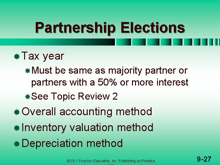 Partnership Elections ® Tax year Must be same as majority partner or partners with