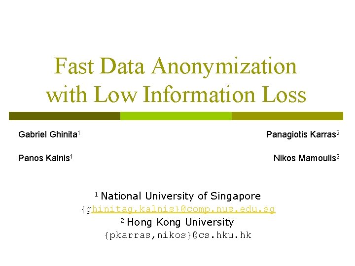 Fast Data Anonymization with Low Information Loss Gabriel Ghinita 1 Panagiotis Karras 2 Panos