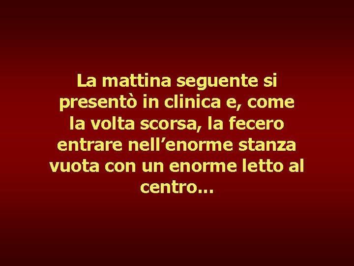 La mattina seguente si presentò in clinica e, come la volta scorsa, la fecero