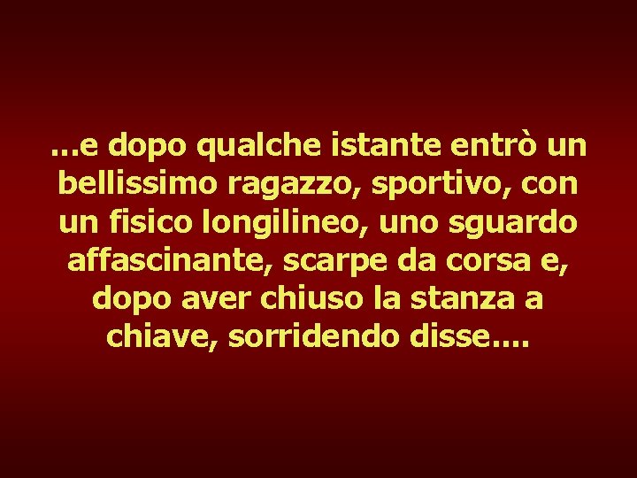 . . . e dopo qualche istante entrò un bellissimo ragazzo, sportivo, con un