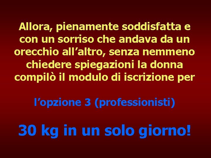 Allora, pienamente soddisfatta e con un sorriso che andava da un orecchio all’altro, senza