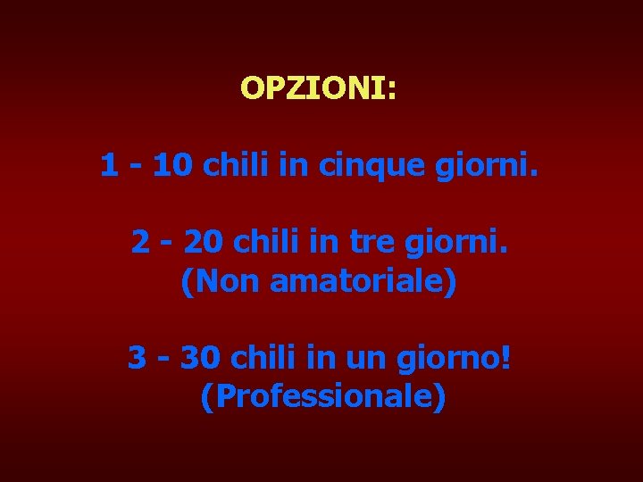 OPZIONI: 1 - 10 chili in cinque giorni. 2 - 20 chili in tre