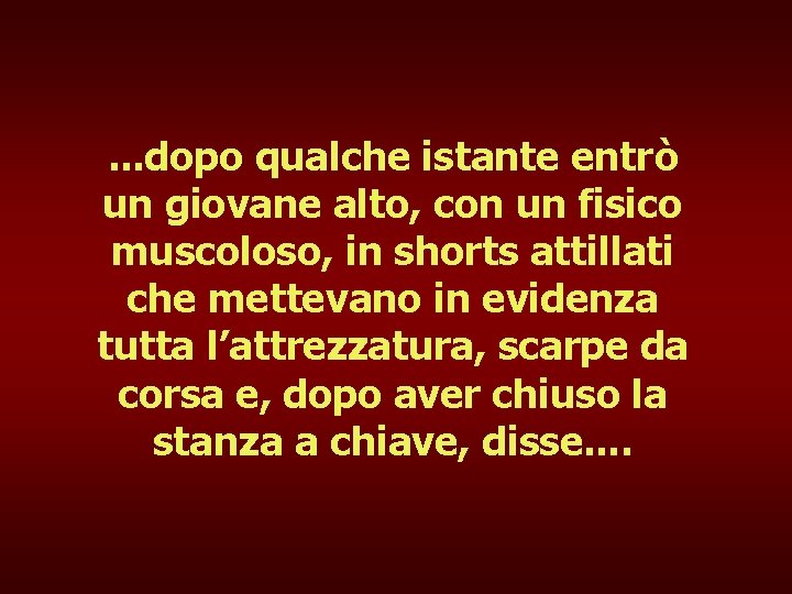 . . . dopo qualche istante entrò un giovane alto, con un fisico muscoloso,