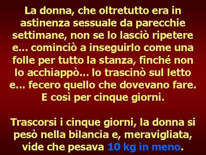 La donna, che oltretutto era in astinenza sessuale da parecchie settimane, non se lo