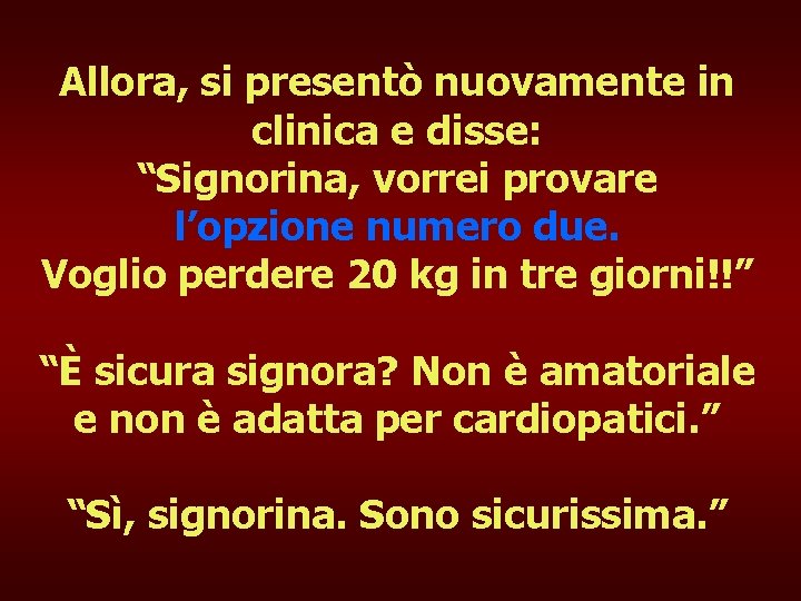 Allora, si presentò nuovamente in clinica e disse: “Signorina, vorrei provare l’opzione numero due.