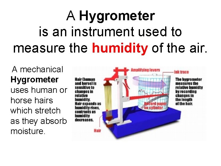 A Hygrometer is an instrument used to measure the humidity of the air. A