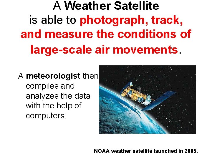 A Weather Satellite is able to photograph, track, and measure the conditions of large-scale