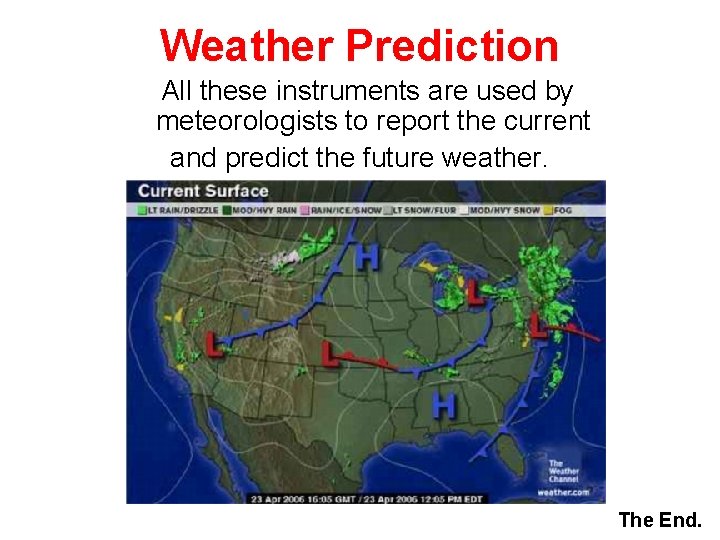 Weather Prediction All these instruments are used by meteorologists to report the current and