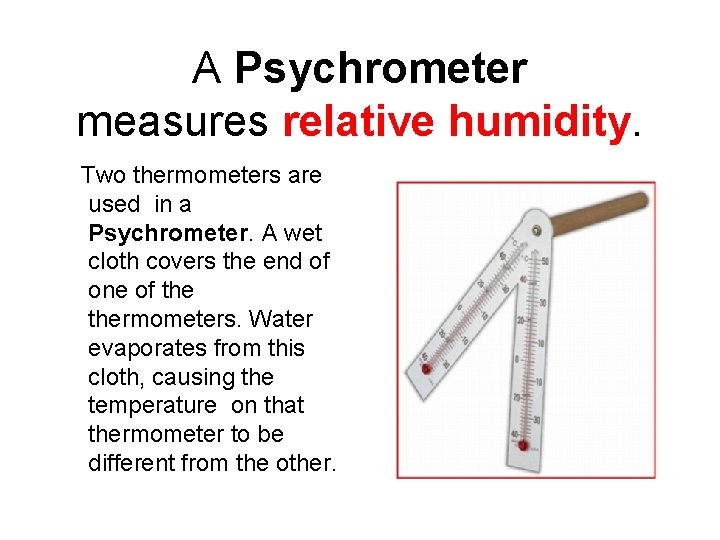 A Psychrometer measures relative humidity. Two thermometers are used in a Psychrometer. A wet