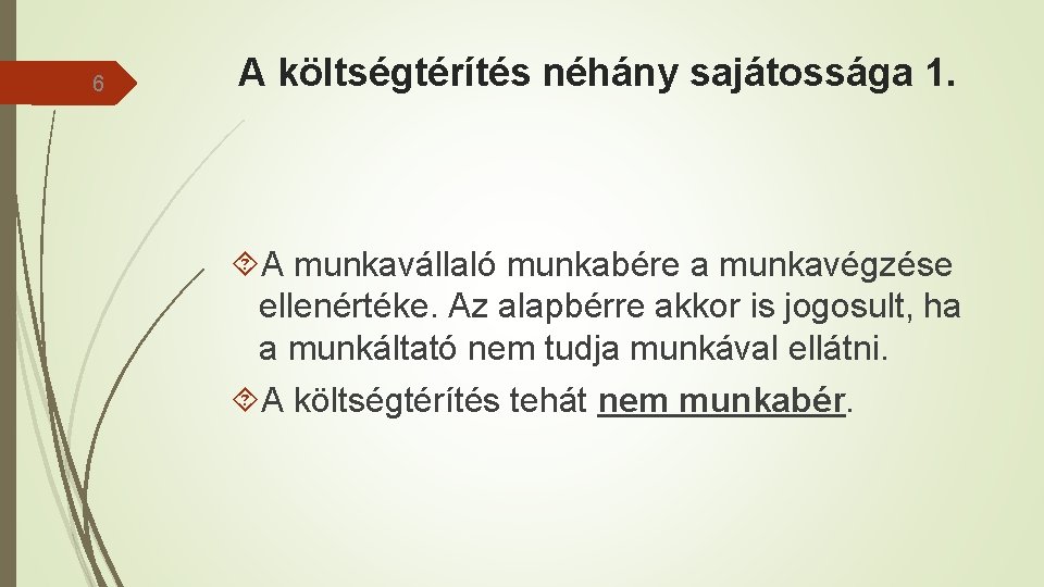 6 A költségtérítés néhány sajátossága 1. A munkavállaló munkabére a munkavégzése ellenértéke. Az alapbérre