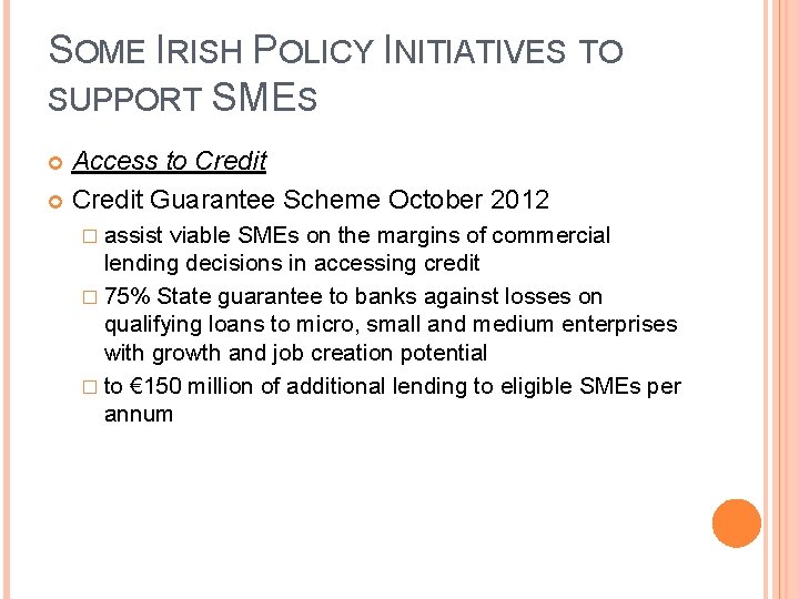 SOME IRISH POLICY INITIATIVES TO SUPPORT SMES Access to Credit Guarantee Scheme October 2012
