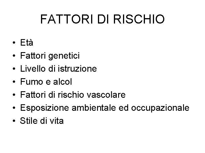 FATTORI DI RISCHIO • • Età Fattori genetici Livello di istruzione Fumo e alcol FATTORI DI RISCHIO • • Età Fattori genetici Livello di istruzione Fumo e alcol