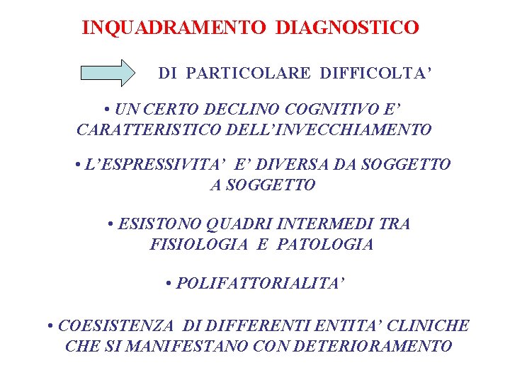 INQUADRAMENTO DIAGNOSTICO DI PARTICOLARE DIFFICOLTA’ • UN CERTO DECLINO COGNITIVO E’ CARATTERISTICO DELL’INVECCHIAMENTO •