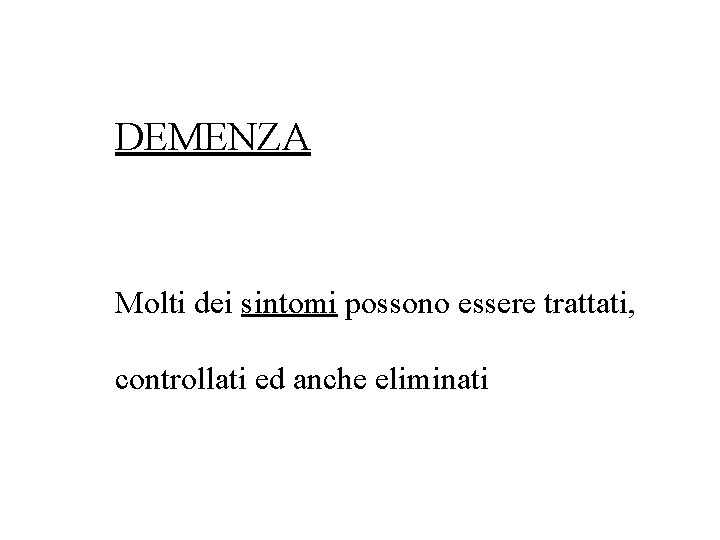 DEMENZA Molti dei sintomi possono essere trattati, controllati ed anche eliminati 