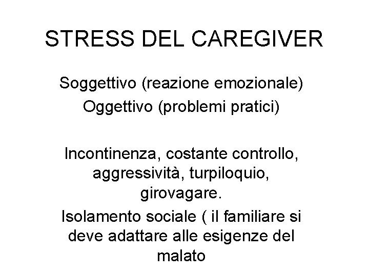 STRESS DEL CAREGIVER Soggettivo (reazione emozionale) Oggettivo (problemi pratici) Incontinenza, costante controllo, aggressività, turpiloquio, STRESS DEL CAREGIVER Soggettivo (reazione emozionale) Oggettivo (problemi pratici) Incontinenza, costante controllo, aggressività, turpiloquio,