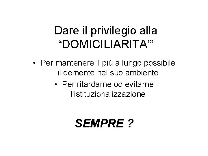 Dare il privilegio alla “DOMICILIARITA’” • Per mantenere il più a lungo possibile il