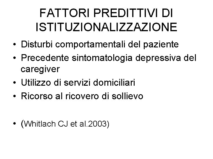 FATTORI PREDITTIVI DI ISTITUZIONALIZZAZIONE • Disturbi comportamentali del paziente • Precedente sintomatologia depressiva del