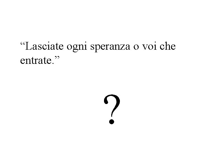 “Lasciate ogni speranza o voi che entrate. ” ? 