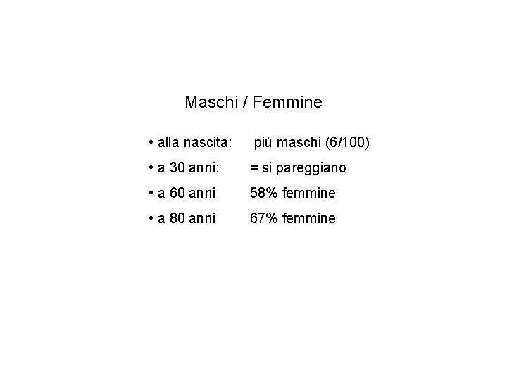 Maschi / Femmine • alla nascita: più maschi (6/100) • a 30 anni: = Maschi / Femmine • alla nascita: più maschi (6/100) • a 30 anni: =