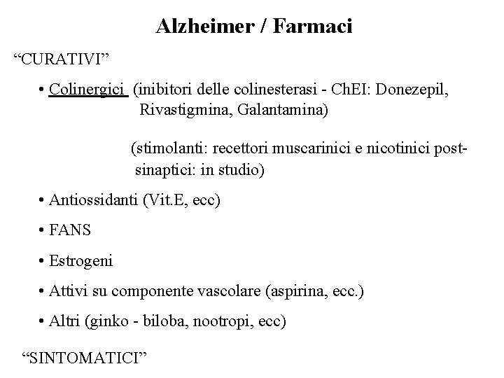 Alzheimer / Farmaci “CURATIVI” • Colinergici (inibitori delle colinesterasi - Ch. EI: Donezepil, Rivastigmina,