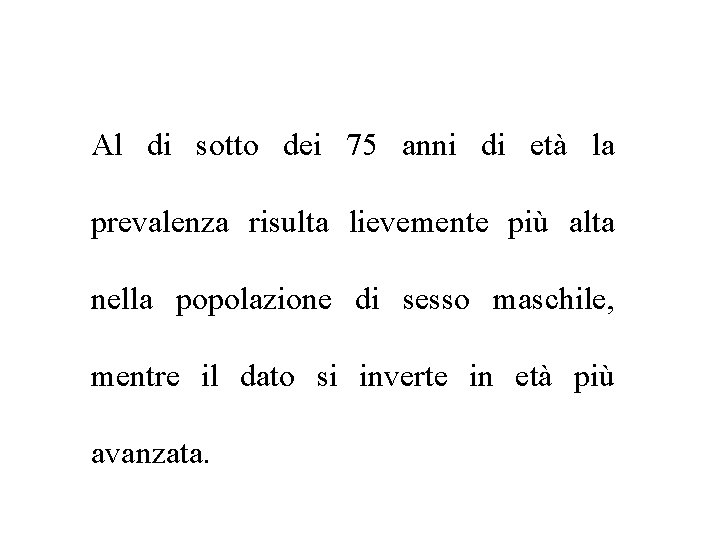 Al di sotto dei 75 anni di età la prevalenza risulta lievemente più alta