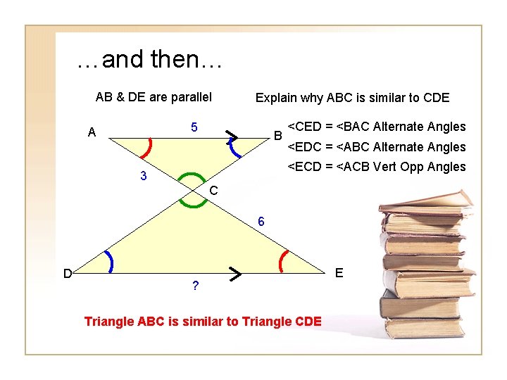 …and then… AB & DE are parallel Explain why ABC is similar to CDE