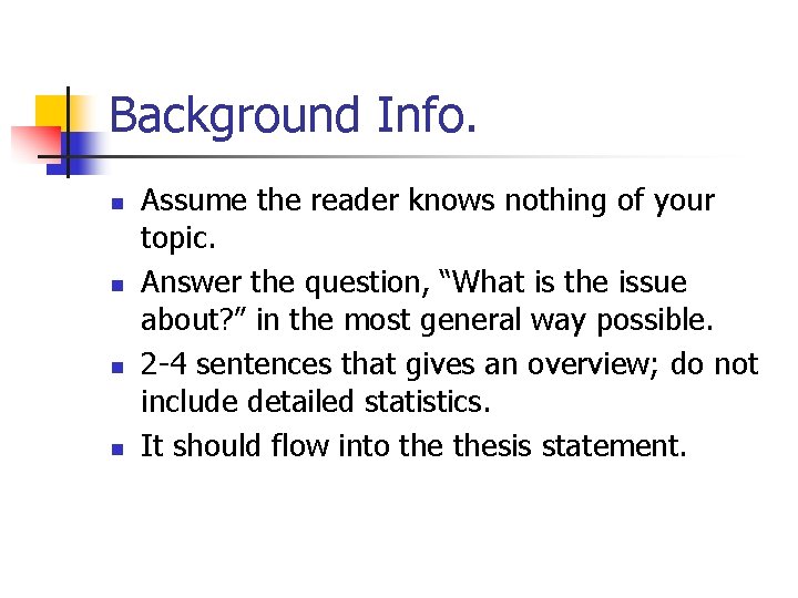 Background Info. n n Assume the reader knows nothing of your topic. Answer the