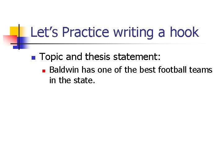 Let’s Practice writing a hook n Topic and thesis statement: n Baldwin has one