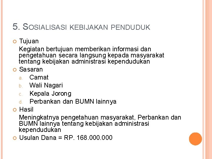 5. SOSIALISASI KEBIJAKAN PENDUDUK Tujuan Kegiatan bertujuan memberikan informasi dan pengetahuan secara langsung kepada 5. SOSIALISASI KEBIJAKAN PENDUDUK Tujuan Kegiatan bertujuan memberikan informasi dan pengetahuan secara langsung kepada