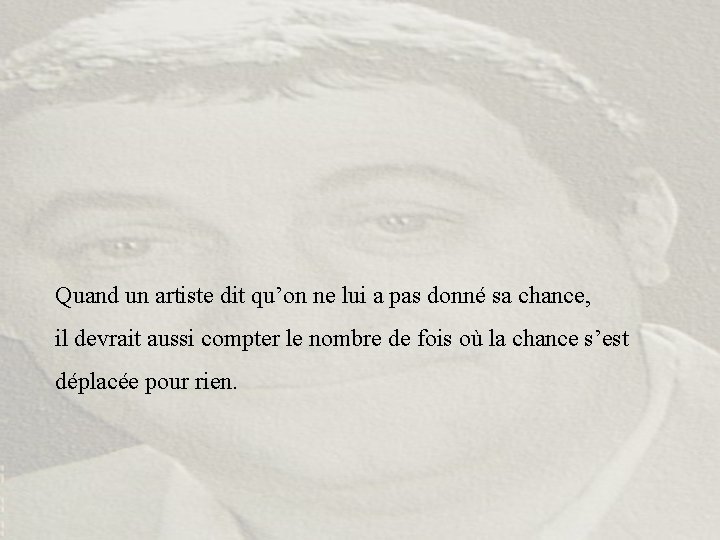 Quand un artiste dit qu’on ne lui a pas donné sa chance, il devrait Quand un artiste dit qu’on ne lui a pas donné sa chance, il devrait