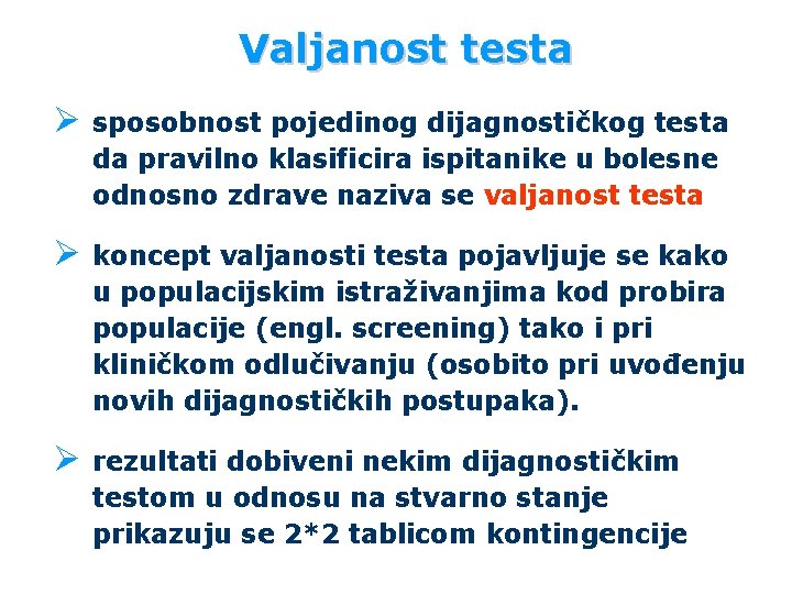 Valjanost testa Ø sposobnost pojedinog dijagnostičkog testa da pravilno klasificira ispitanike u bolesne odnosno