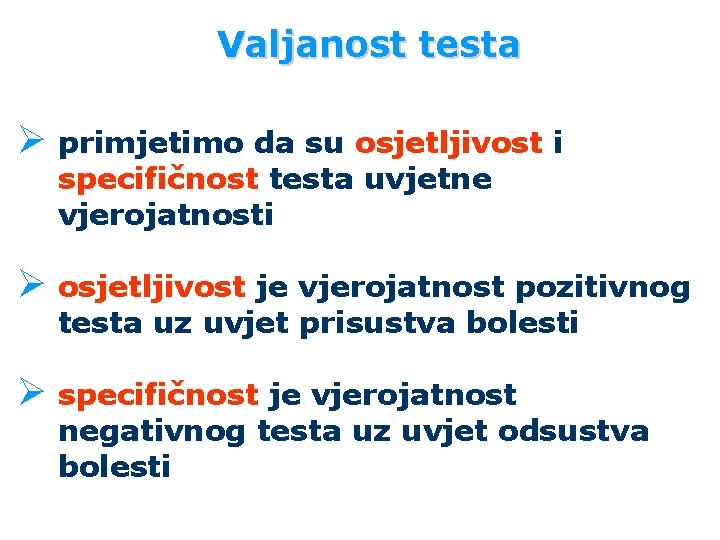 Valjanost testa Ø primjetimo da su osjetljivost i specifičnost testa uvjetne vjerojatnosti Ø osjetljivost