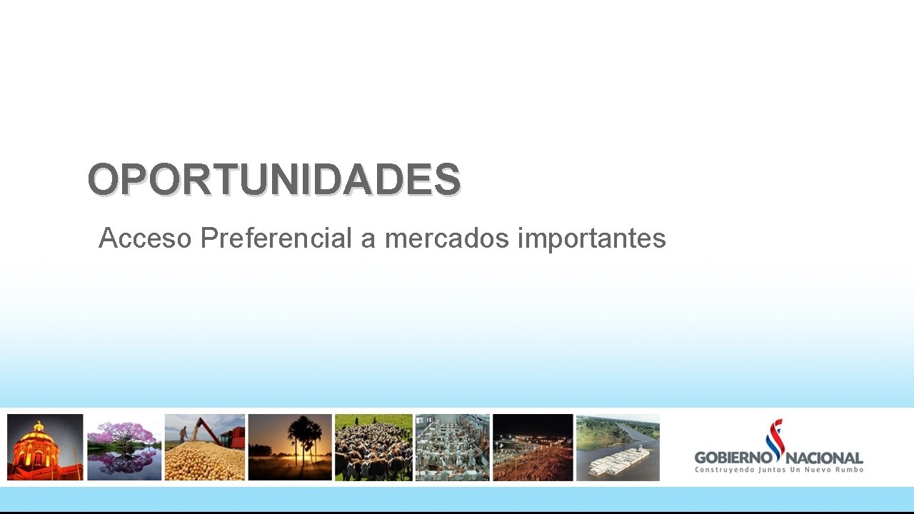 OPORTUNIDADES Acceso Preferencial a mercados importantes 