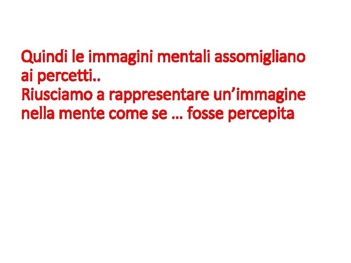 Quindi le immagini mentali assomigliano ai percetti. . Riusciamo a rappresentare un’immagine nella mente Quindi le immagini mentali assomigliano ai percetti. . Riusciamo a rappresentare un’immagine nella mente