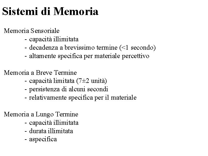Sistemi di Memoria Sensoriale - capacità illimitata - decadenza a brevissimo termine (<1 secondo) Sistemi di Memoria Sensoriale - capacità illimitata - decadenza a brevissimo termine (<1 secondo)