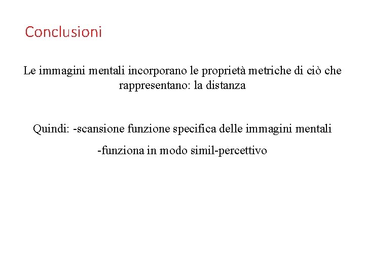 Conclusioni Le immagini mentali incorporano le proprietà metriche di ciò che rappresentano: la distanza