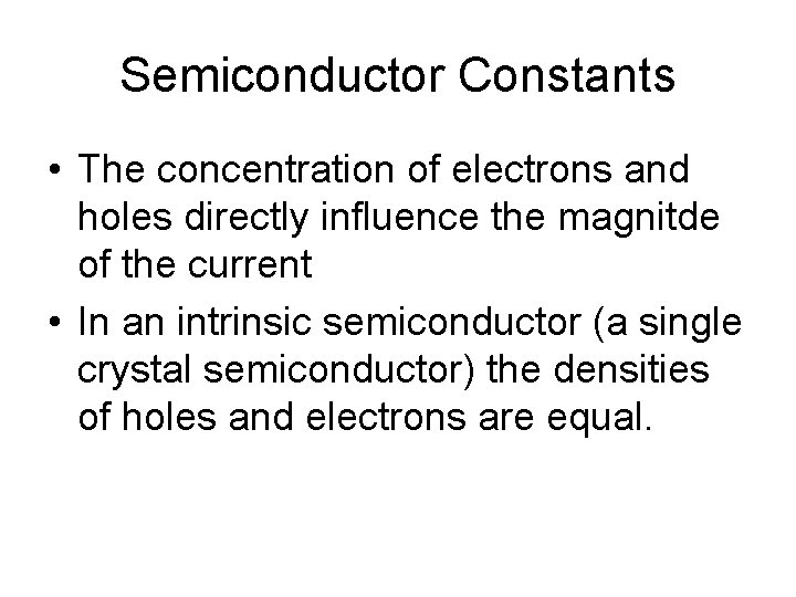 Semiconductor Constants • The concentration of electrons and holes directly influence the magnitde of