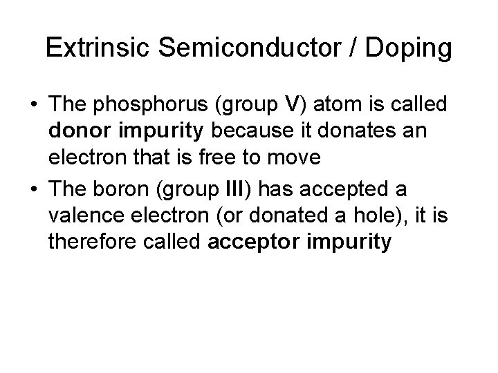Extrinsic Semiconductor / Doping • The phosphorus (group V) atom is called donor impurity