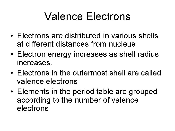 Valence Electrons • Electrons are distributed in various shells at different distances from nucleus