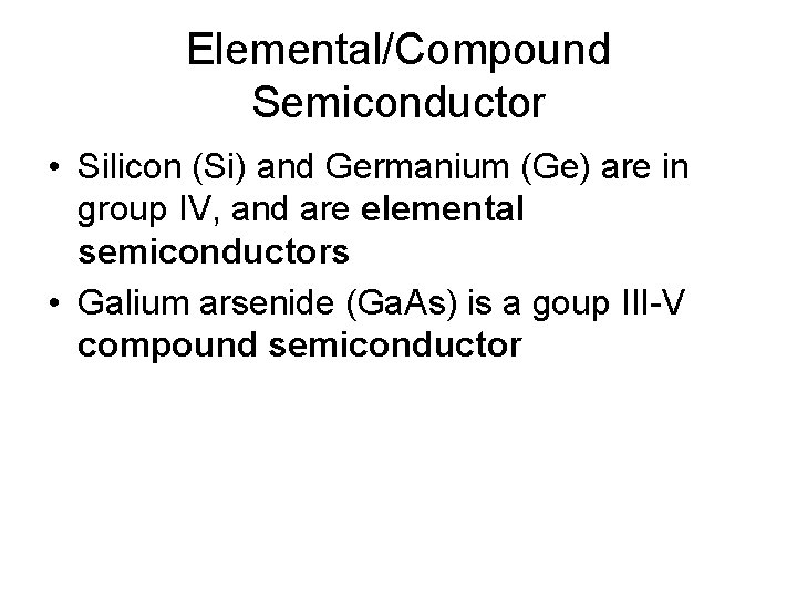 Elemental/Compound Semiconductor • Silicon (Si) and Germanium (Ge) are in group IV, and are