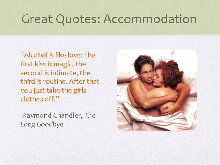 Great Quotes: Accommodation “Alcohol is like love: The first kiss is magic, the second