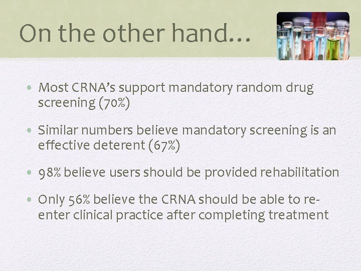 On the other hand… • Most CRNA’s support mandatory random drug screening (70%) •