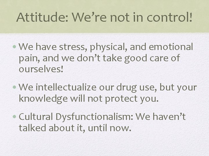 Attitude: We’re not in control! • We have stress, physical, and emotional pain, and