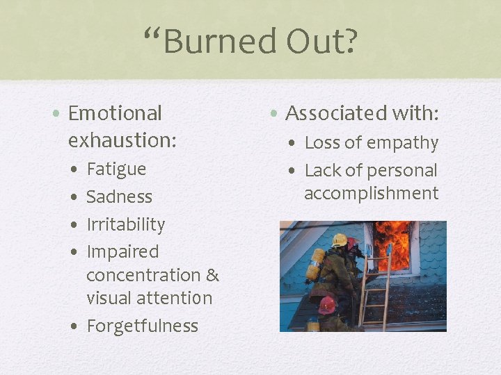 “Burned Out? • Emotional exhaustion: • Fatigue • Sadness • Irritability • Impaired concentration