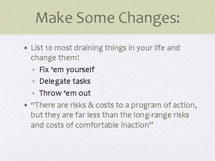 Make Some Changes: • List 10 most draining things in your life and change