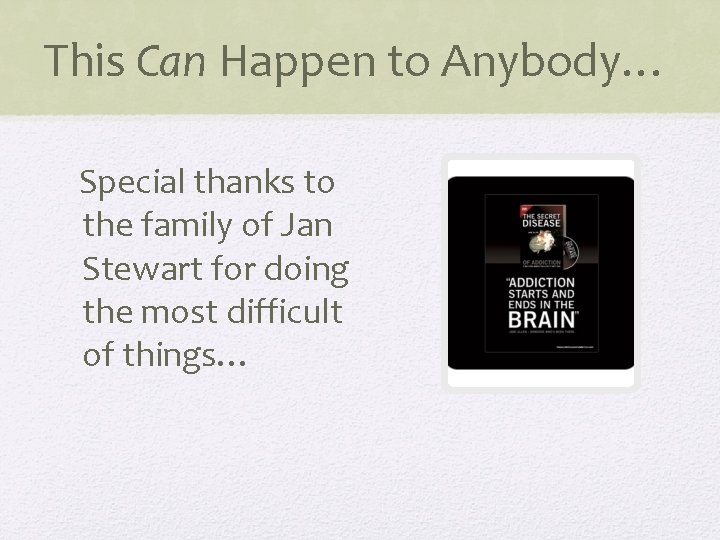 This Can Happen to Anybody… Special thanks to the family of Jan Stewart for